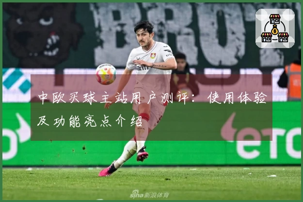 中欧买球主站用户测评：使用体验及功能亮点介绍