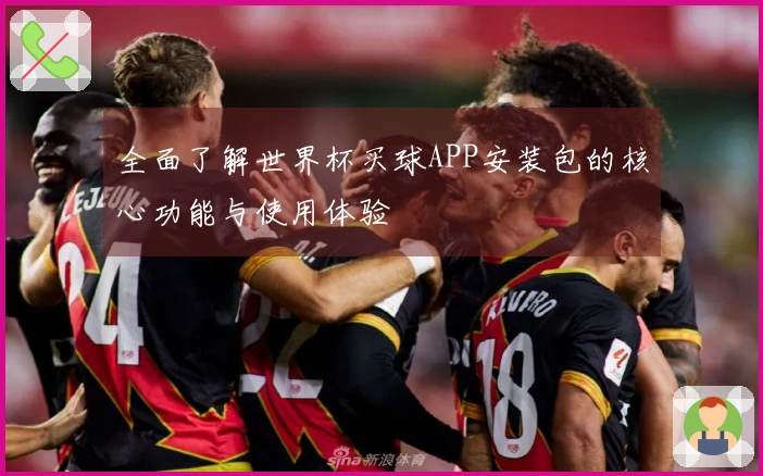 全面了解世界杯买球APP安装包的核心功能与使用体验