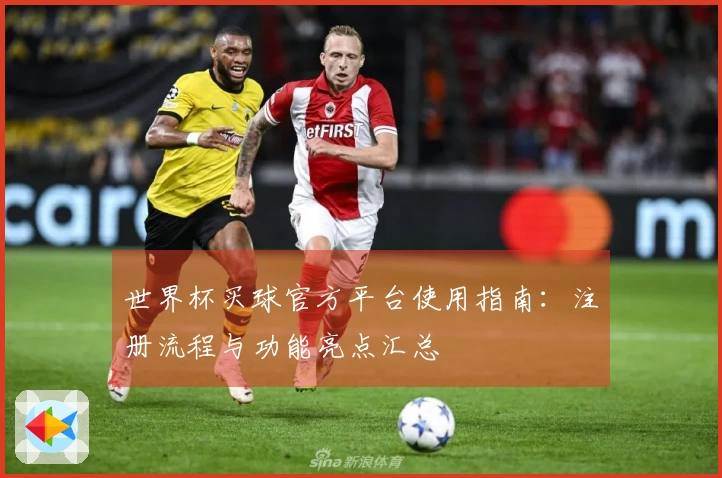 世界杯买球官方平台使用指南：注册流程与功能亮点汇总